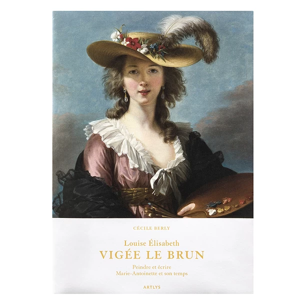 Louise Élisabeth Vigée Le Brun - Peindre Et écrire. Marie-Antoinette Et Son Temps 3 Louise Élisabeth Vigée Le Brun - Peindre Et écrire. Marie-Antoinette Et Son Temps
