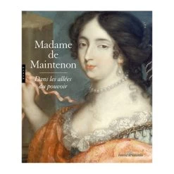 Madame De Maintenon. Dans Les Allées Du Pouvoir - Catalogue D'exposition