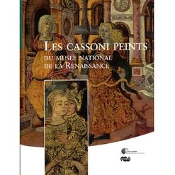 Les Cassoni Peints Du Musée National De La Renaissance (nouvelle édition)