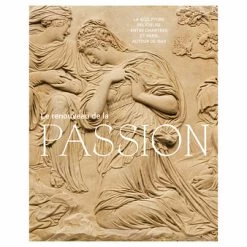 Le Renouveau De La Passion - Sculpture Religieuse Entre Chartres Et Paris Autour De 1540 - Catalogue D'exposition