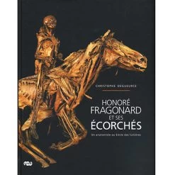Honoré Fragonard Et Ses Écorchés. Un Anatomiste Au Siècle Des Lumières