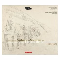 Les Voyages En Nubie Et Au Soudan De Louis Maurice Adolphe Linant De Bellefonds 1818 - 1827