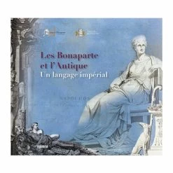Les Bonaparte Et L'Antique. Un Langage Impérial - Catalogue D'exposition