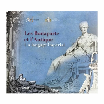 Les Bonaparte Et L'Antique. Un Langage Impérial - Catalogue D'exposition 3 Les Bonaparte Et L'Antique. Un Langage Impérial - Catalogue D'exposition