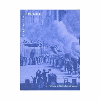 La Révolution Par L'écriture - Les Tableaux De La Révolution Française 3 La Révolution Par L'écriture - Les Tableaux De La Révolution Française