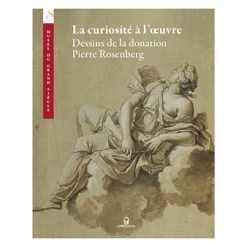 La Curiosité à L'œuvre. Dessins De La Donation Pierre Rosenberg - Catalogue D'exposition
