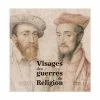 Visages Des Guerres De Religion - Catalogue D'exposition